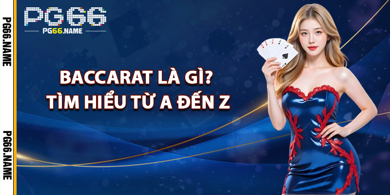 Baccarat Là Gì? Tìm Hiểu Từ A Đến Z