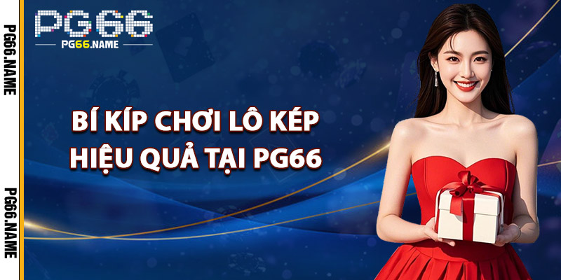 Bí Kíp Chơi Lô Kép Hiệu Quả Tại PG66