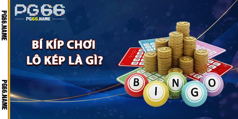 Bí Kíp Chơi Lô Kép Là Gì?