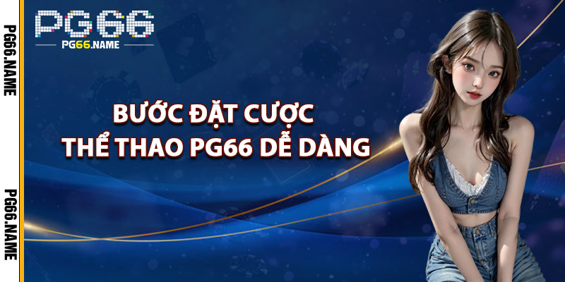 Thể Thao PG66 – Cá Cược Đỉnh Cao Với Tỷ Lệ Siêu Hấp Dẫn 3 Bước Đặt Cược Thể Thao PG66 Dễ Dàng