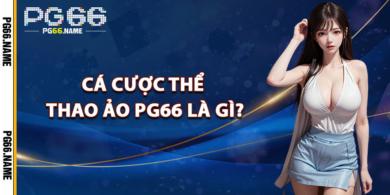 Cá Cược Thể Thao Ảo PG66 Là Gì?