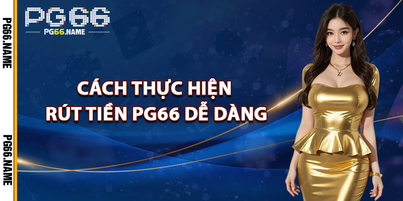Cách Thực Hiện Rút Tiền PG66 Dễ Dàng