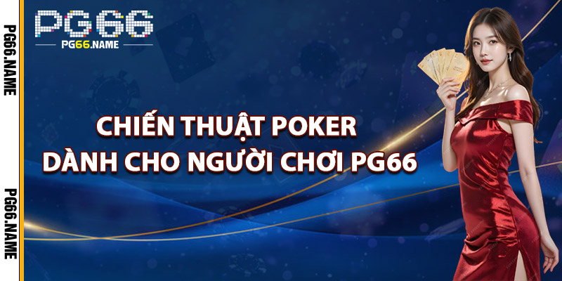 Chiến Thuật Poker Dành Cho Người Chơi PG66