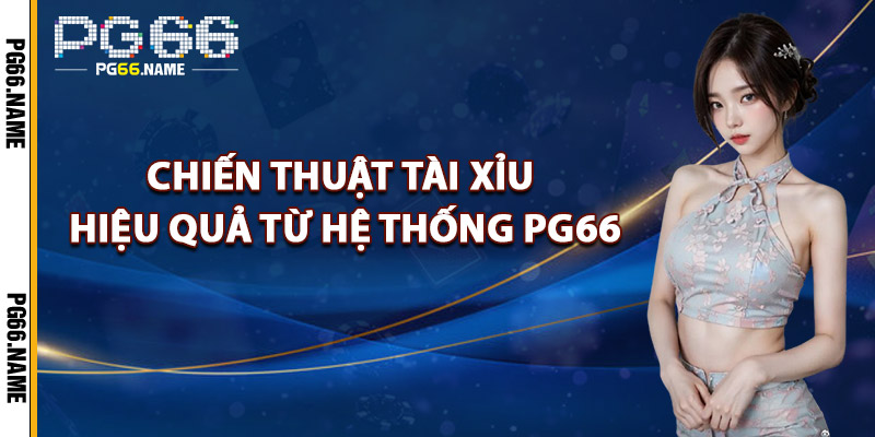 Chiến Thuật Tài Xỉu Hiệu Quả Từ Hệ Thống PG66