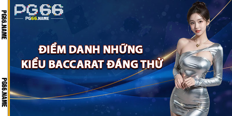 Điểm Danh Những Kiểu Baccarat Đáng Thử