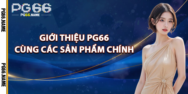 Giới Thiệu PG66 Cùng Các Sản Phẩm Chính