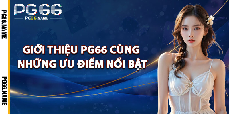 Giới thiệu PG66 cùng những ưu điểm nổi bật