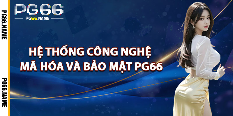 Bảo Mật PG66 – Hệ Thống An Ninh Mang Tiêu Chuẩn Quốc Tế 1 Hệ Thống Công Nghệ Mã Hóa Và Bảo Mật PG66