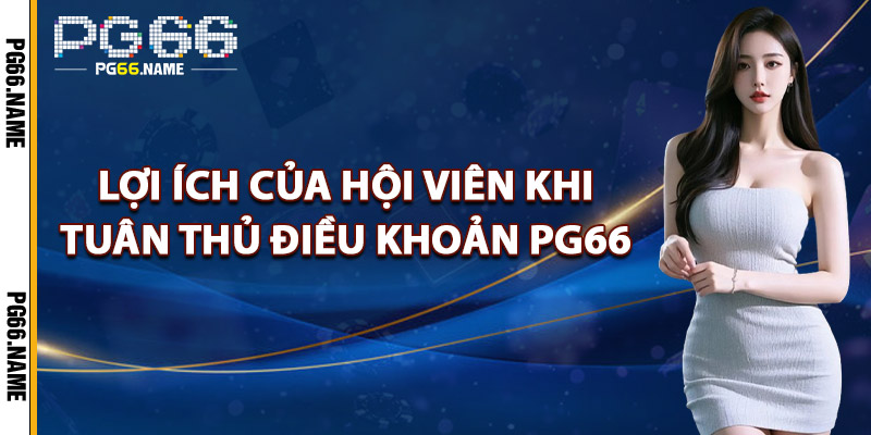 Lợi Ích Của Hội Viên Khi Tuân Thủ Điều Khoản PG66