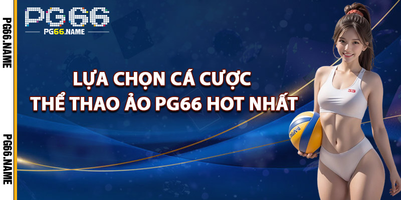 Lựa Chọn Cá Cược Thể Thao Ảo PG66 Hot Nhất