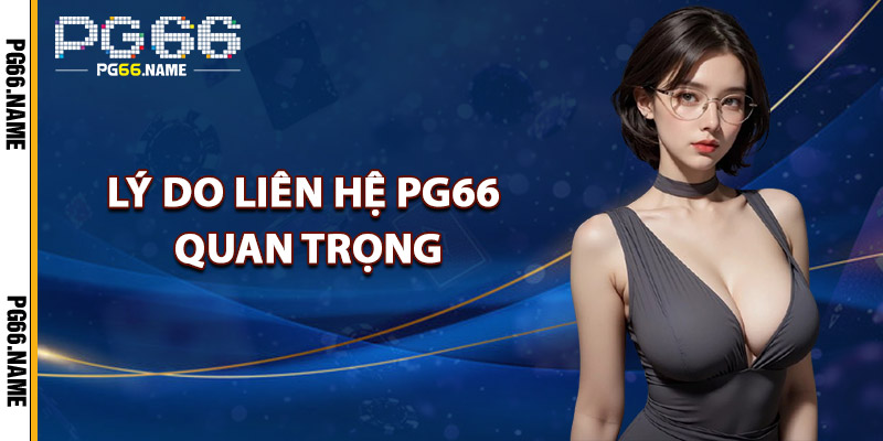 Liên Hệ PG66 – Hỗ Trợ Toàn Diện An Tâm Trải Nghiệm Mọi Lúc 2 Lý Do Liên Hệ PG66 Quan Trọng