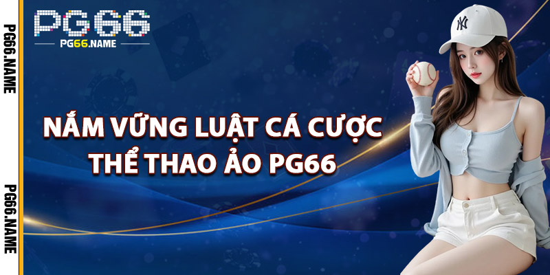 Nắm Vững Luật Cá Cược Thể Thao Ảo PG66