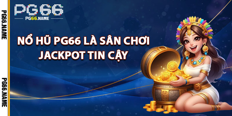 Nổ Hũ PG66 – Cơ Hội Bùng Nổ Các Giải Thưởng Siêu Khủng 1 Nổ Hũ PG66 Là Sân Chơi Jackpot Tin Cậy