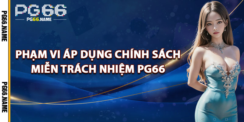 Miễn Trách Nhiệm PG66 – Chính Sách Pháp Lý Minh Bạch 2025 1 Phạm Vi Áp Dụng Chính Sách Miễn Trách Nhiệm PG66