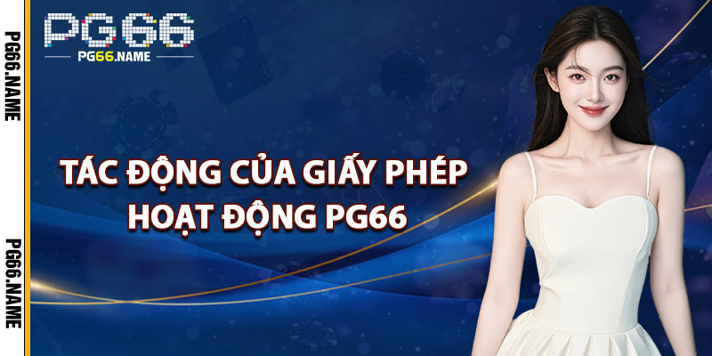 Tác Động Của Giấy Phép Hoạt Động PG66