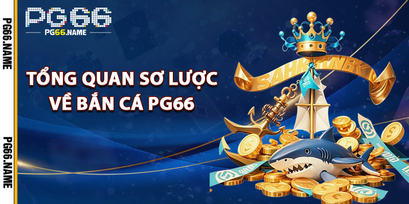 Tổng Quan Sơ Lược Về Bắn Cá PG66
