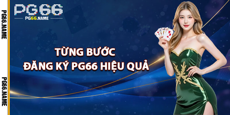 Từng Bước Đăng Ký PG66 Hiệu Quả